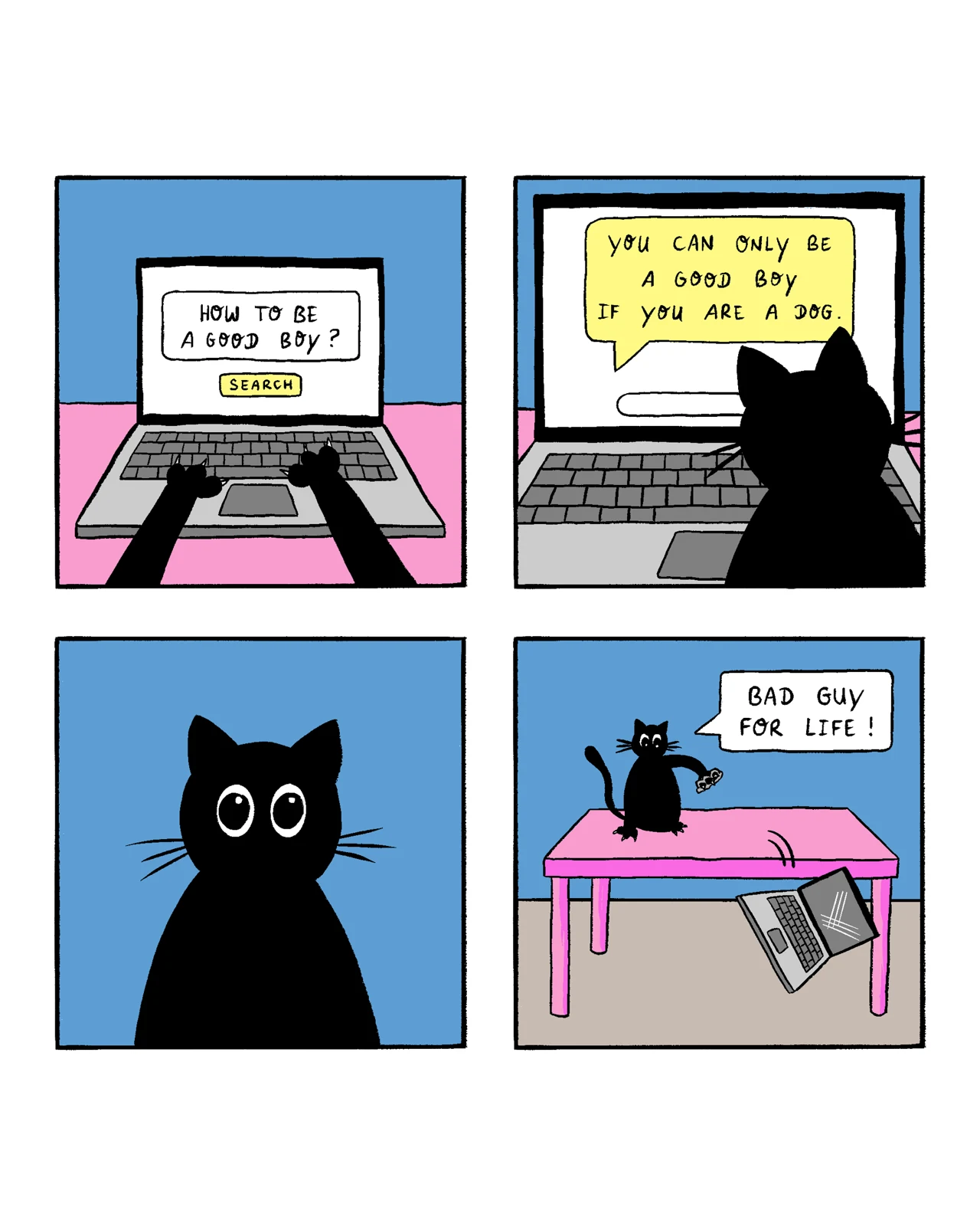 A black cat searches online for how to be a good boy. The laptop says you can only be a good boy if you are a dog. The cat stares, then knocks the laptop off the table while declaring, 'Bad guy for life!'