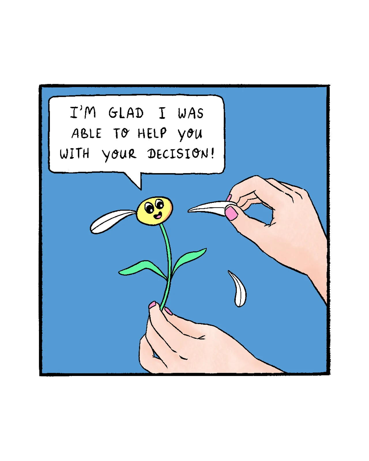 A smiling daisy with one petal left says, “I’m glad I was able to help you with your decision!” while a hand plucks a petal from it.